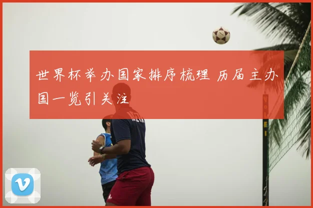 世界杯举办国家排序梳理 历届主办国一览引关注