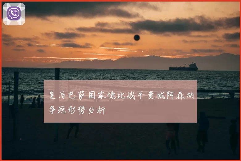 皇马巴萨国家德比战平曼城阿森纳争冠形势分析