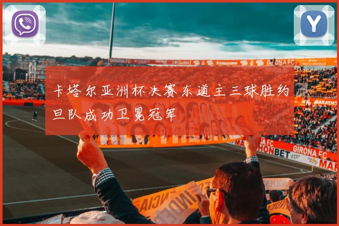 卡塔尔亚洲杯决赛东道主三球胜约旦队成功卫冕冠军