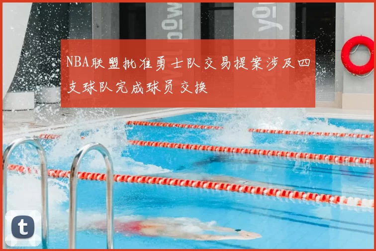 NBA联盟批准勇士队交易提案涉及四支球队完成球员交换