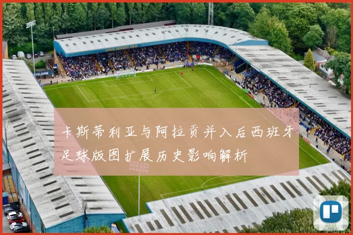 卡斯蒂利亚与阿拉贡并入后西班牙足球版图扩展历史影响解析