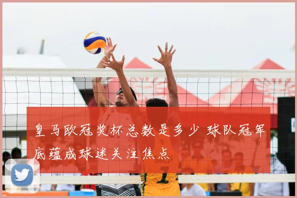 皇马欧冠奖杯总数是多少 球队冠军底蕴成球迷关注焦点
