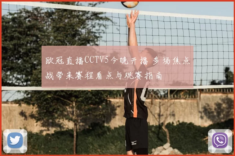 欧冠直播CCTV5今晚开播 多场焦点战带来赛程看点与观赛指南